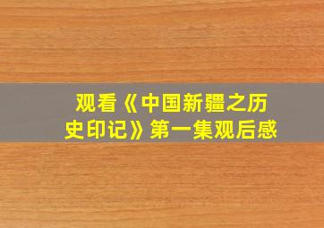 观看《中国新疆之历史印记》第一集观后感