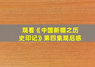 观看《中国新疆之历史印记》第四集观后感