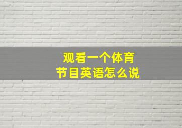 观看一个体育节目英语怎么说