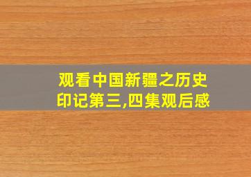 观看中国新疆之历史印记第三,四集观后感