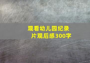 观看幼儿园纪录片观后感300字