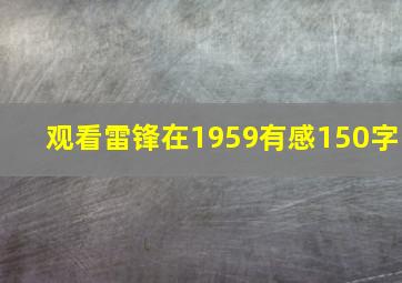 观看雷锋在1959有感150字