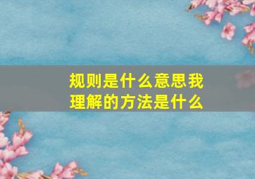 规则是什么意思我理解的方法是什么