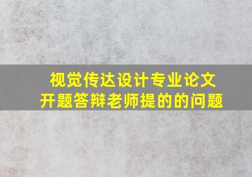 视觉传达设计专业论文开题答辩老师提的的问题