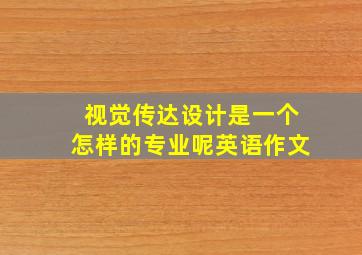 视觉传达设计是一个怎样的专业呢英语作文