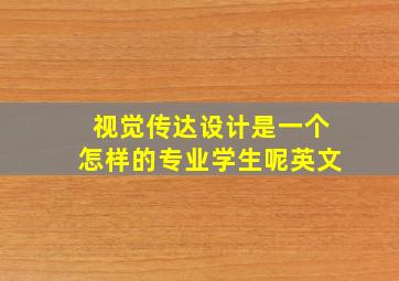 视觉传达设计是一个怎样的专业学生呢英文