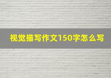 视觉描写作文150字怎么写