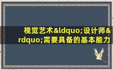 视觉艺术“设计师”需要具备的基本能力是