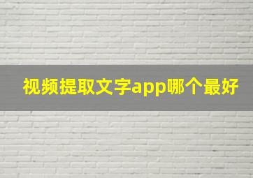 视频提取文字app哪个最好