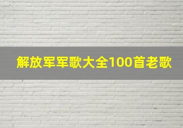 解放军军歌大全100首老歌