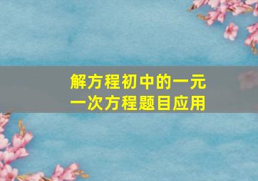 解方程初中的一元一次方程题目应用