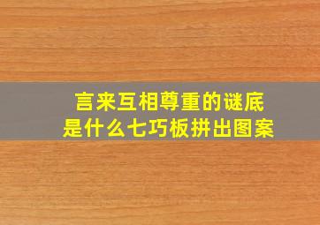 言来互相尊重的谜底是什么七巧板拼出图案