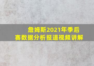 詹姆斯2021年季后赛数据分析报道视频讲解