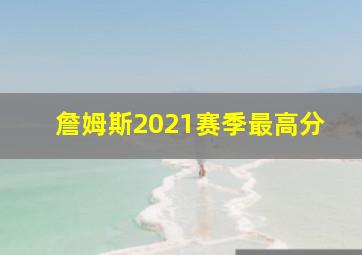 詹姆斯2021赛季最高分