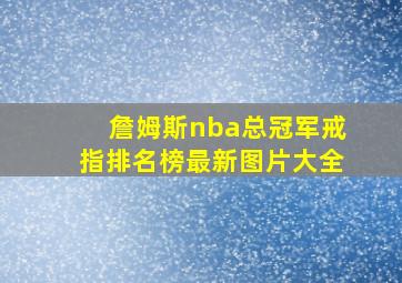 詹姆斯nba总冠军戒指排名榜最新图片大全