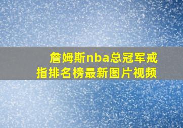 詹姆斯nba总冠军戒指排名榜最新图片视频