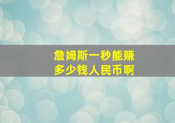 詹姆斯一秒能赚多少钱人民币啊