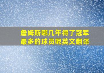 詹姆斯哪几年得了冠军最多的球员呢英文翻译