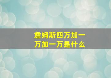 詹姆斯四万加一万加一万是什么