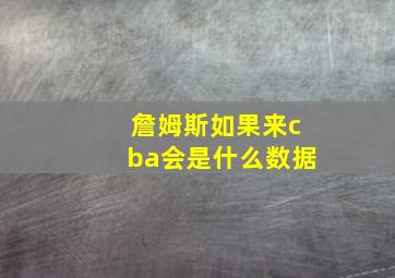 詹姆斯如果来cba会是什么数据