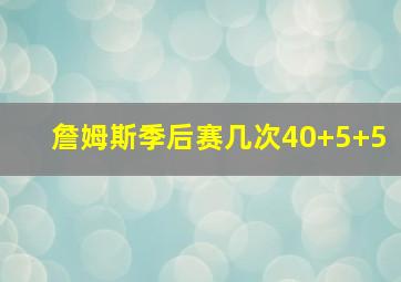 詹姆斯季后赛几次40+5+5