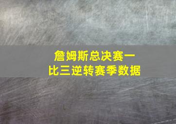 詹姆斯总决赛一比三逆转赛季数据