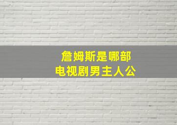 詹姆斯是哪部电视剧男主人公