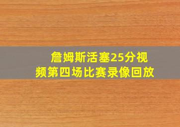 詹姆斯活塞25分视频第四场比赛录像回放