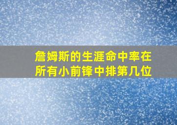 詹姆斯的生涯命中率在所有小前锋中排第几位