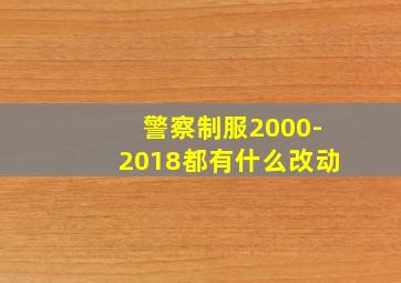 警察制服2000-2018都有什么改动