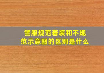 警服规范着装和不规范示意图的区别是什么