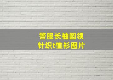 警服长袖圆领针织t恤衫图片