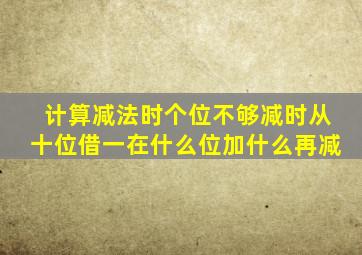 计算减法时个位不够减时从十位借一在什么位加什么再减