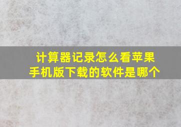 计算器记录怎么看苹果手机版下载的软件是哪个