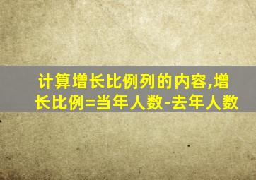 计算增长比例列的内容,增长比例=当年人数-去年人数