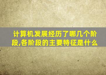 计算机发展经历了哪几个阶段,各阶段的主要特征是什么