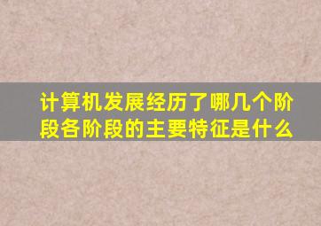 计算机发展经历了哪几个阶段各阶段的主要特征是什么