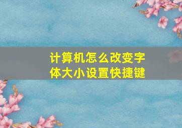 计算机怎么改变字体大小设置快捷键