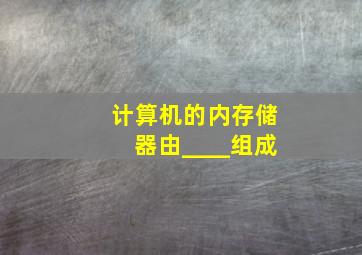 计算机的内存储器由____组成