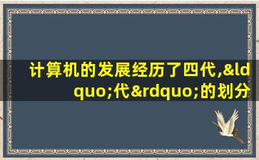 计算机的发展经历了四代,“代”的划分是根据