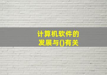 计算机软件的发展与()有关