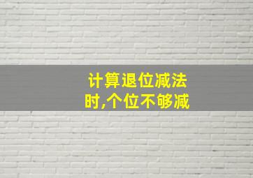 计算退位减法时,个位不够减