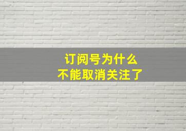 订阅号为什么不能取消关注了