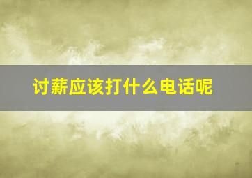 讨薪应该打什么电话呢