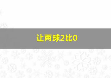 让两球2比0