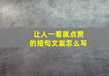 让人一看就点赞的短句文案怎么写