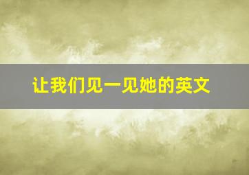 让我们见一见她的英文