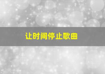 让时间停止歌曲