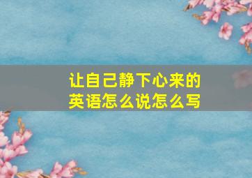 让自己静下心来的英语怎么说怎么写