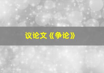 议论文《争论》